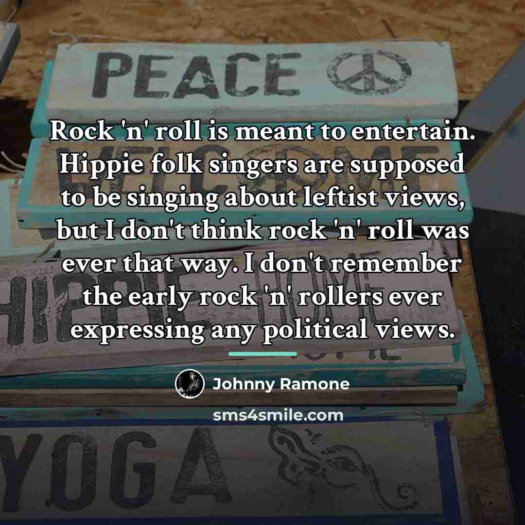 “Rock 'n' roll is meant to entertain. Hippie folk singers…” quote by Johnny Ramone