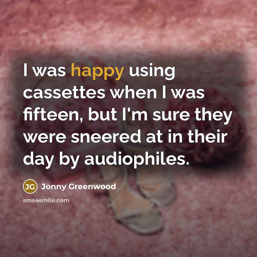 “I was happy using cassettes when I was fifteen, but…” quote by Jonny Greenwood
