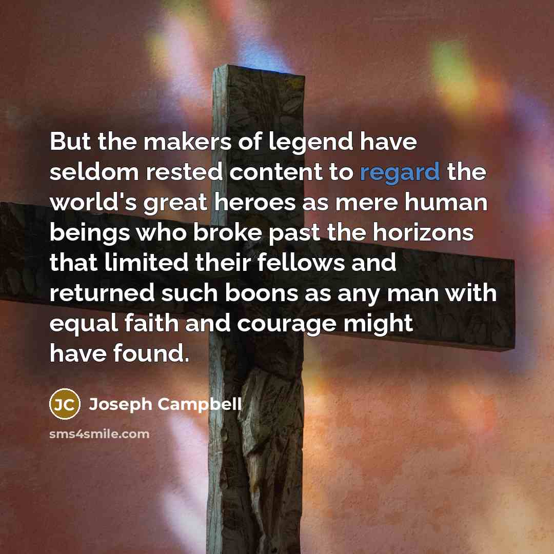 “But the makers of legend have seldom rested content to…” quote by Joseph Campbell
