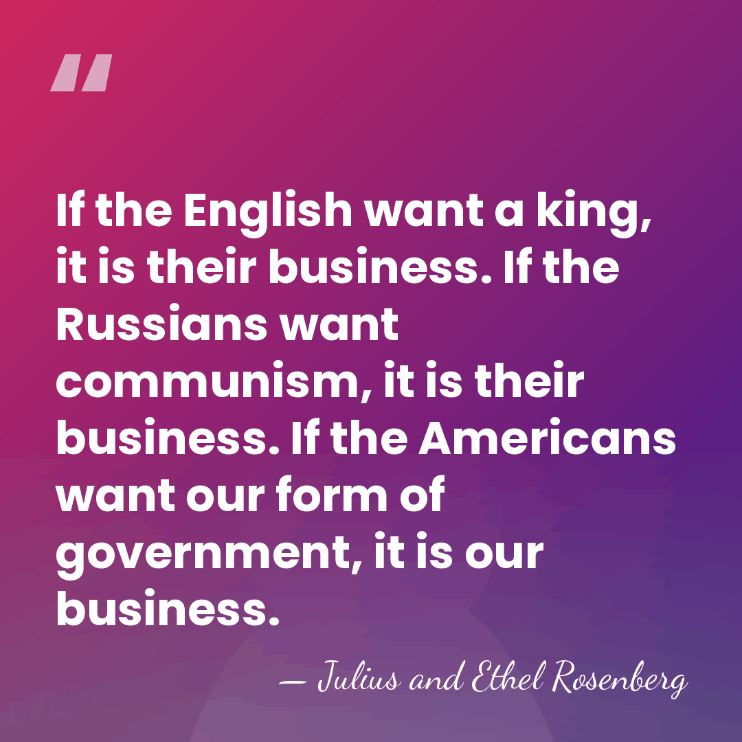 If the English want a king, it is their business. If the&hellip; - Julius and Ethel Rosenberg