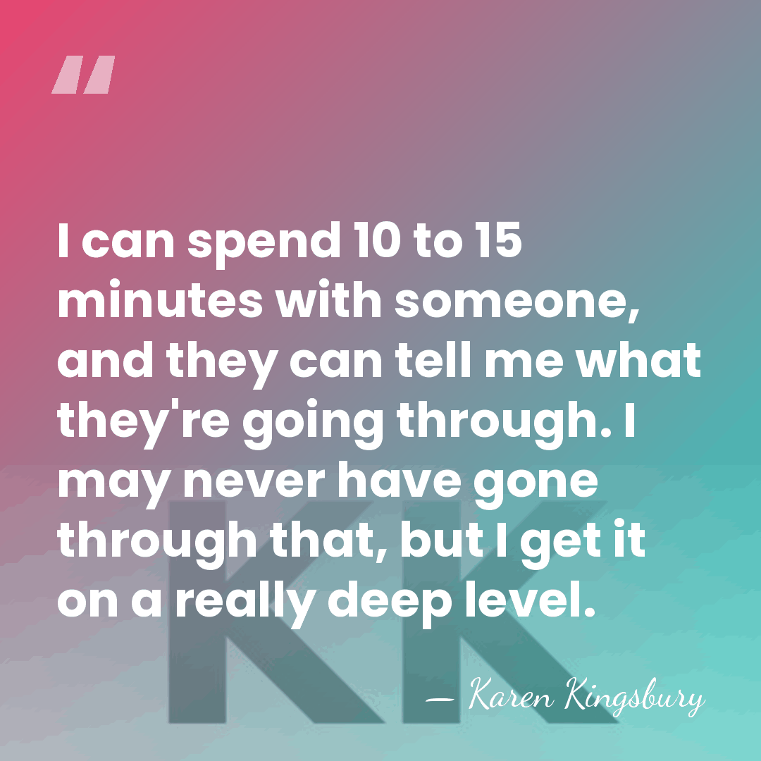 I can spend 10 to 15 minutes with someone, and they can&hellip; - Karen Kingsbury
