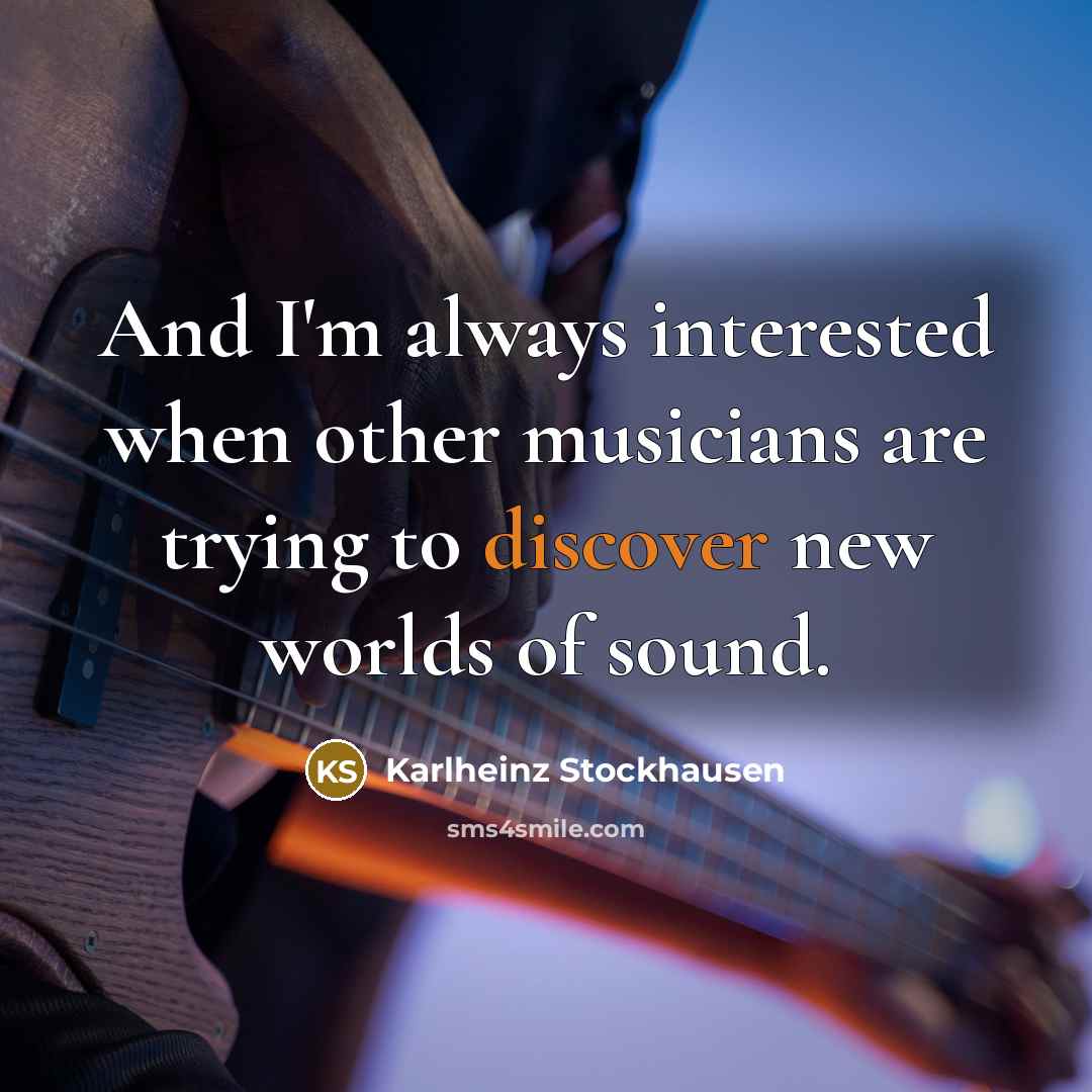 “And I'm always interested when other musicians are trying to…” quote by Karlheinz Stockhausen