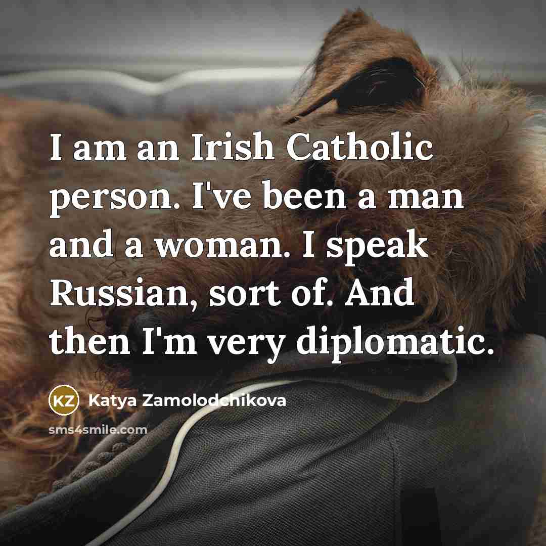 “I am an Irish Catholic person. I've been a man…” quote by Katya Zamolodchikova