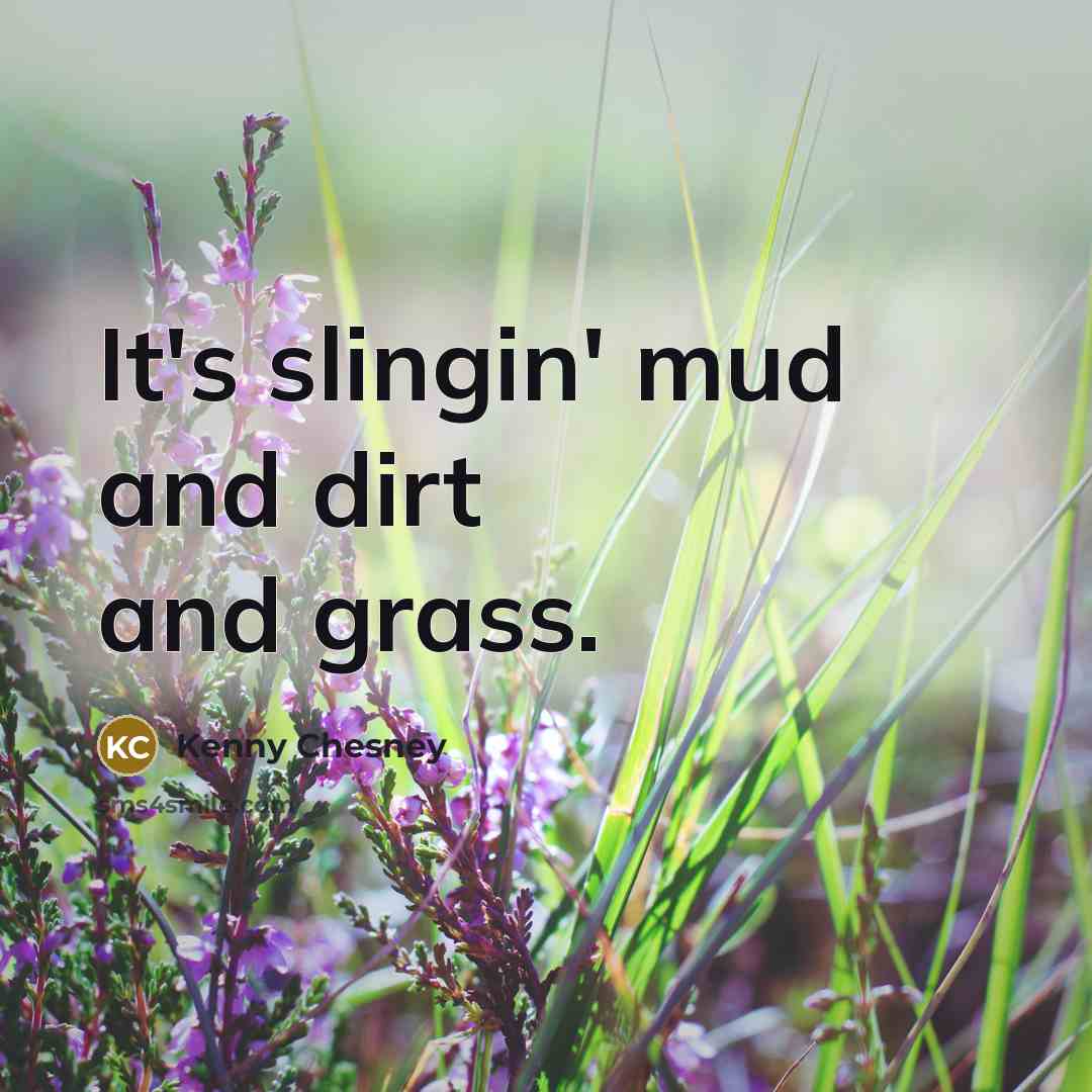 “It's slingin' mud and dirt and grass.…” quote by Kenny Chesney