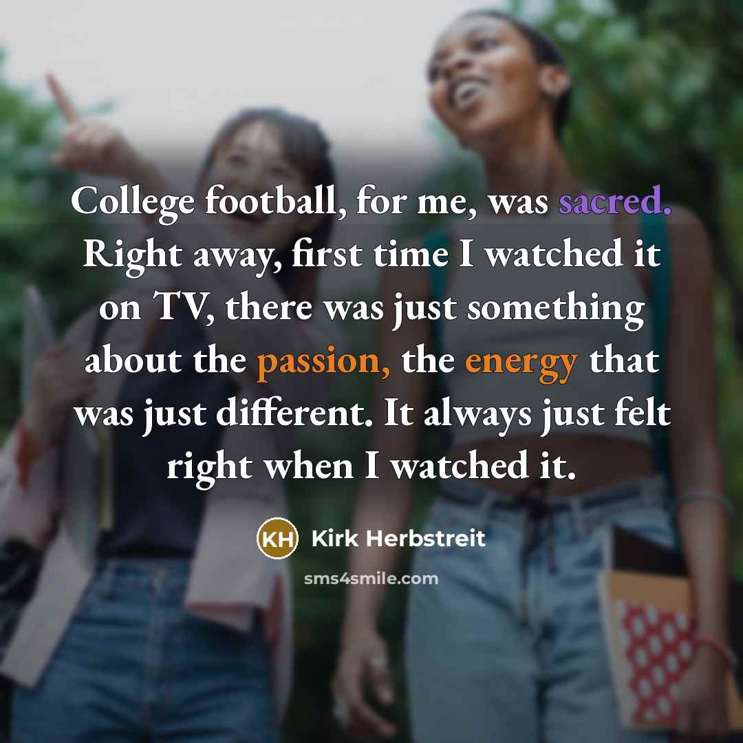 “College football, for me, was sacred. Right away, first time…” quote by Kirk Herbstreit