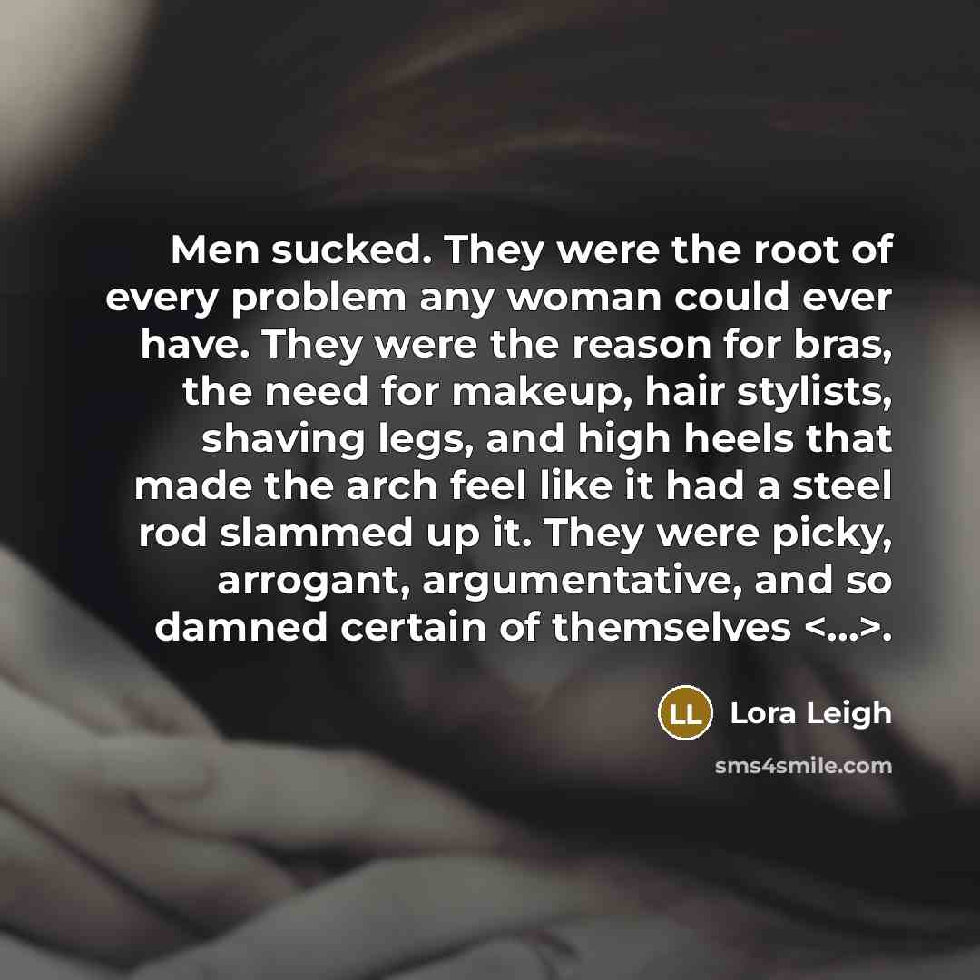 “Men sucked. They were the root of every problem any…” quote by Lora Leigh