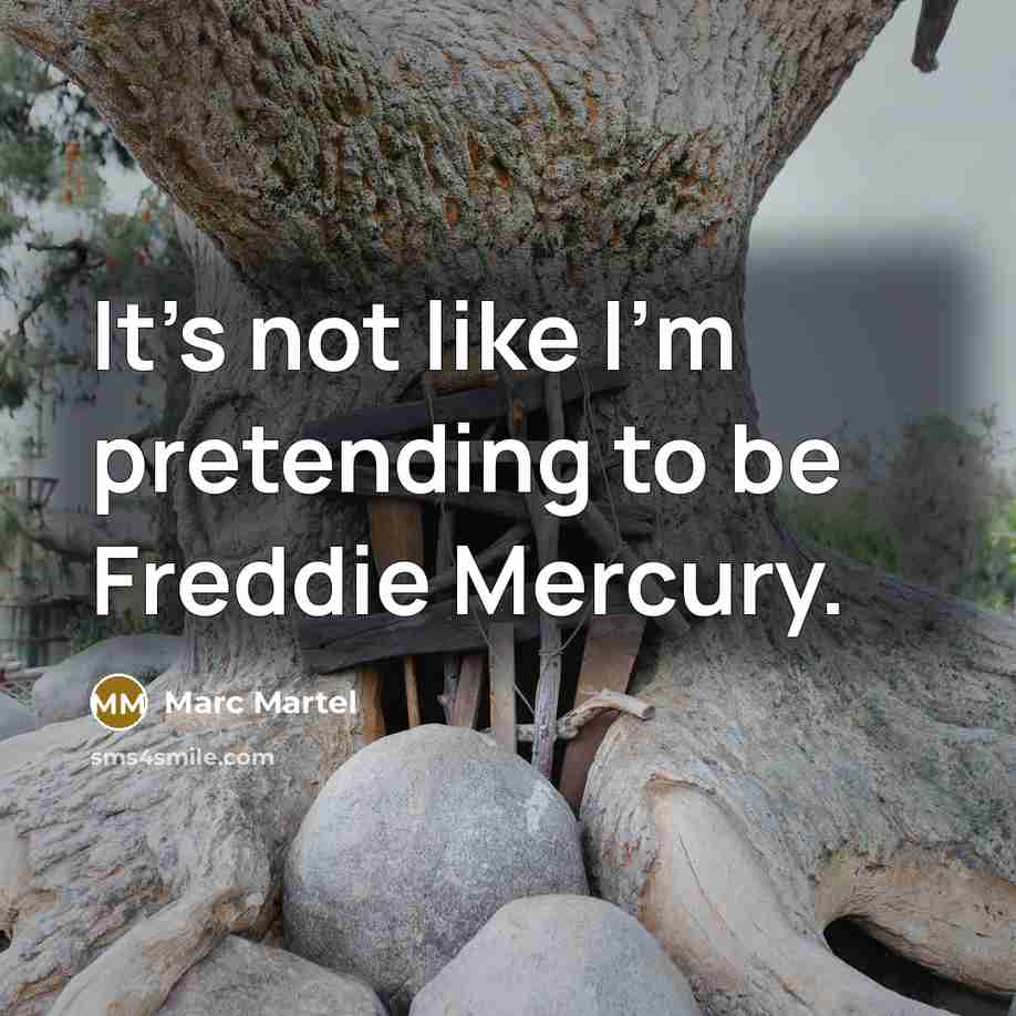 “It's not like I'm pretending to be Freddie Mercury.…” quote by Marc Martel