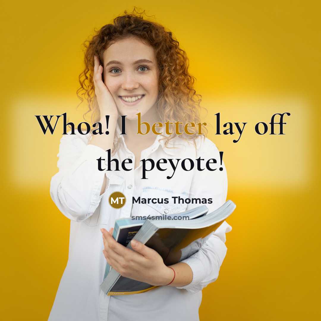 “Whoa! I better lay off the peyote!” quote by Marcus Thomas