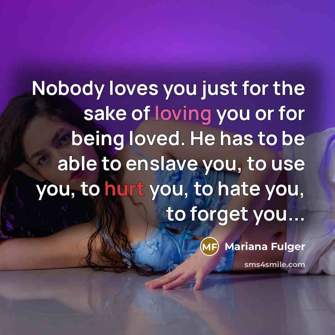 “Nobody loves you just for the sake of loving you…” quote by Mariana Fulger