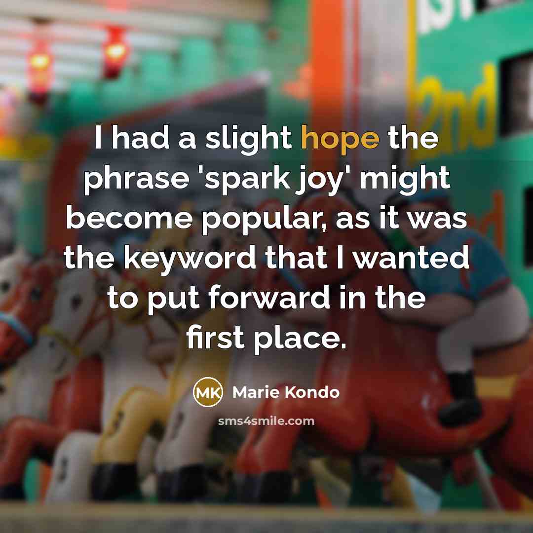 “I had a slight hope the phrase 'spark joy' might…” quote by Marie Kondo