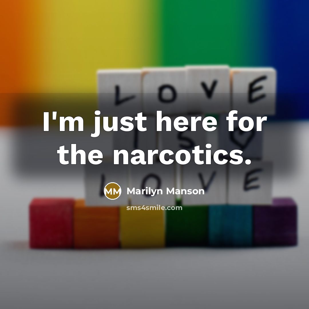 “I'm just here for the narcotics.…” quote by Marilyn Manson