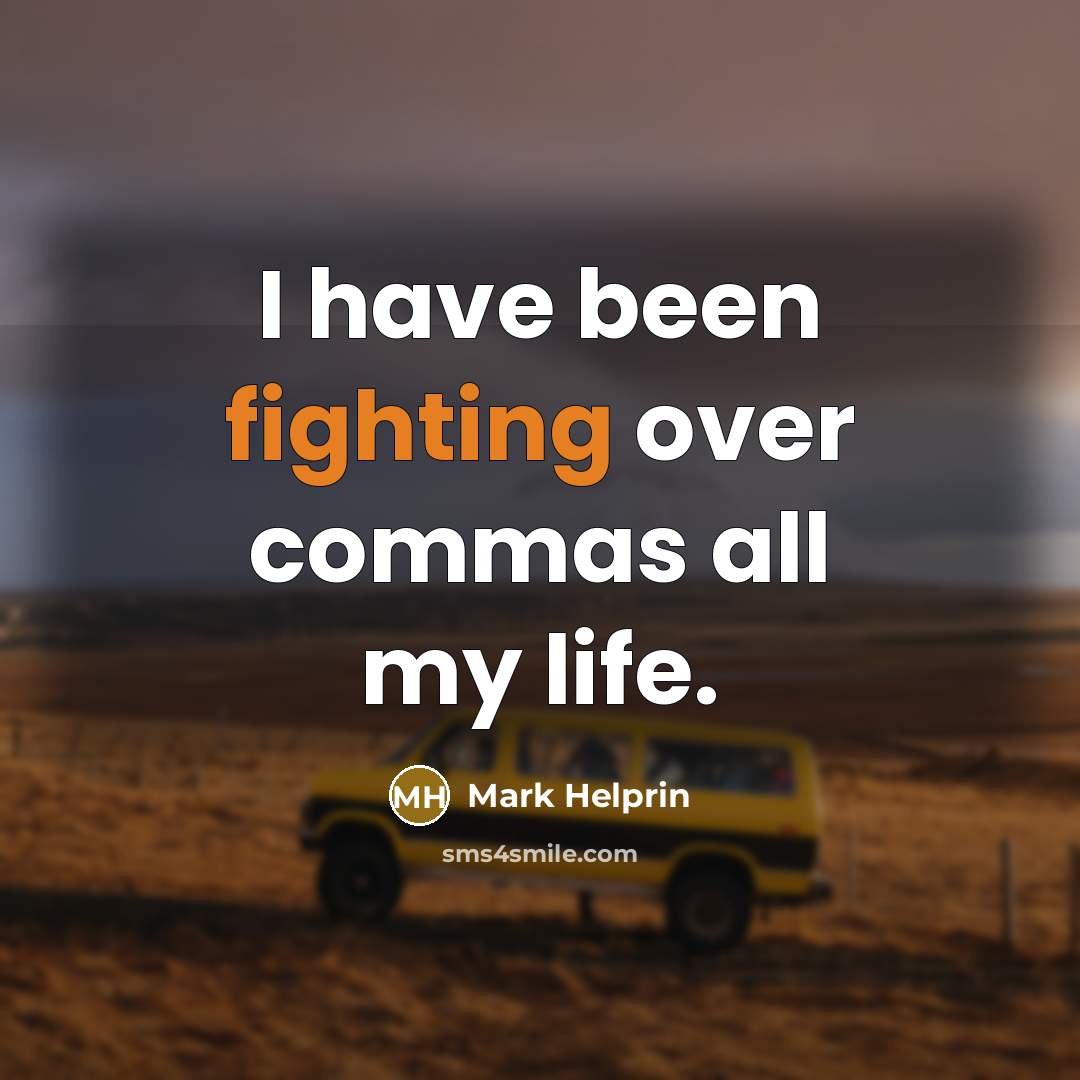 “I have been fighting over commas all my life.…” quote by Mark Helprin