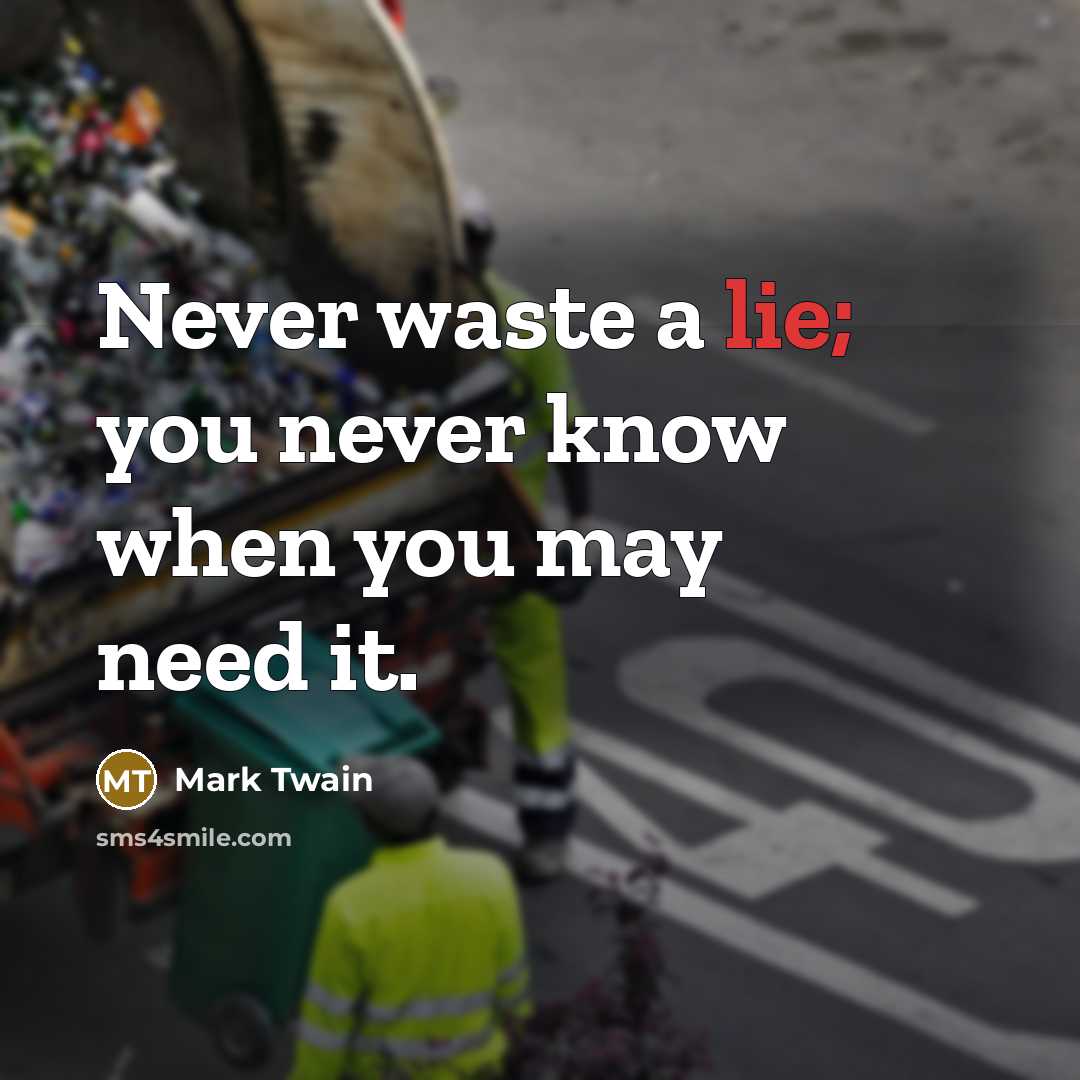 “Never waste a lie; you never know when you may need it.” quote by Mark Twain