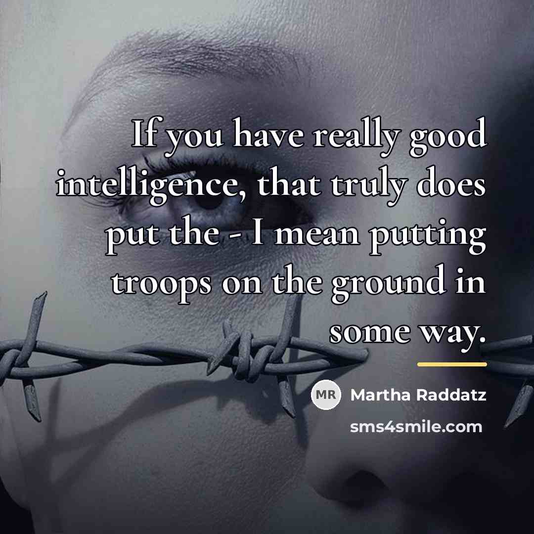 “If you have really good intelligence, that truly does put…” quote by Martha Raddatz