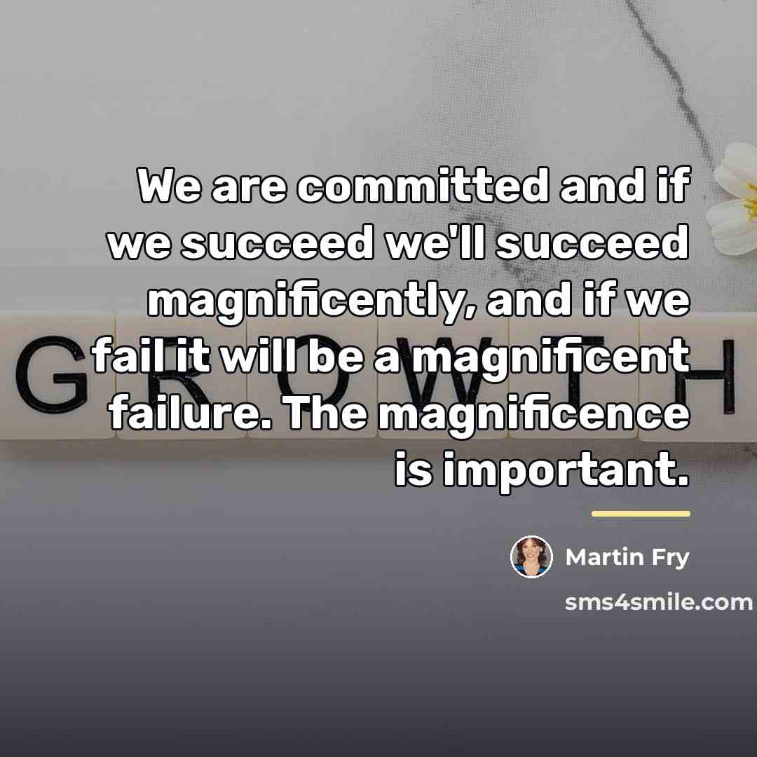 “We are committed and if we succeed we'll succeed magnificently,…” quote by Martin Fry
