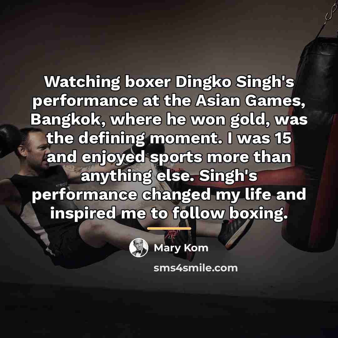 “Watching boxer Dingko Singh's performance at the Asian Games, Bangkok,…” quote by Mary Kom