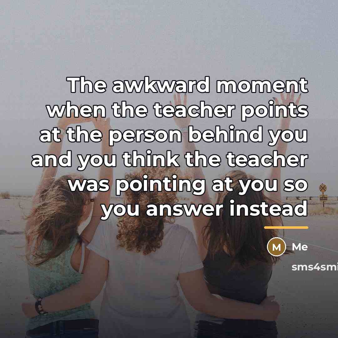 “The awkward moment when the teacher points at the person…” quote by Me