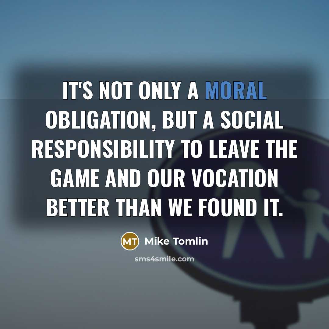 “It's not only a moral obligation, but a social responsibility…” quote by Mike Tomlin