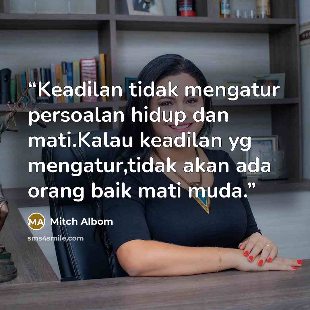 “Keadilan tidak mengatur persoalan hidup dan mati.Kalau keadilan yg mengatur,tidak akan ada orang baik mati muda.” quote by Mitch Albom