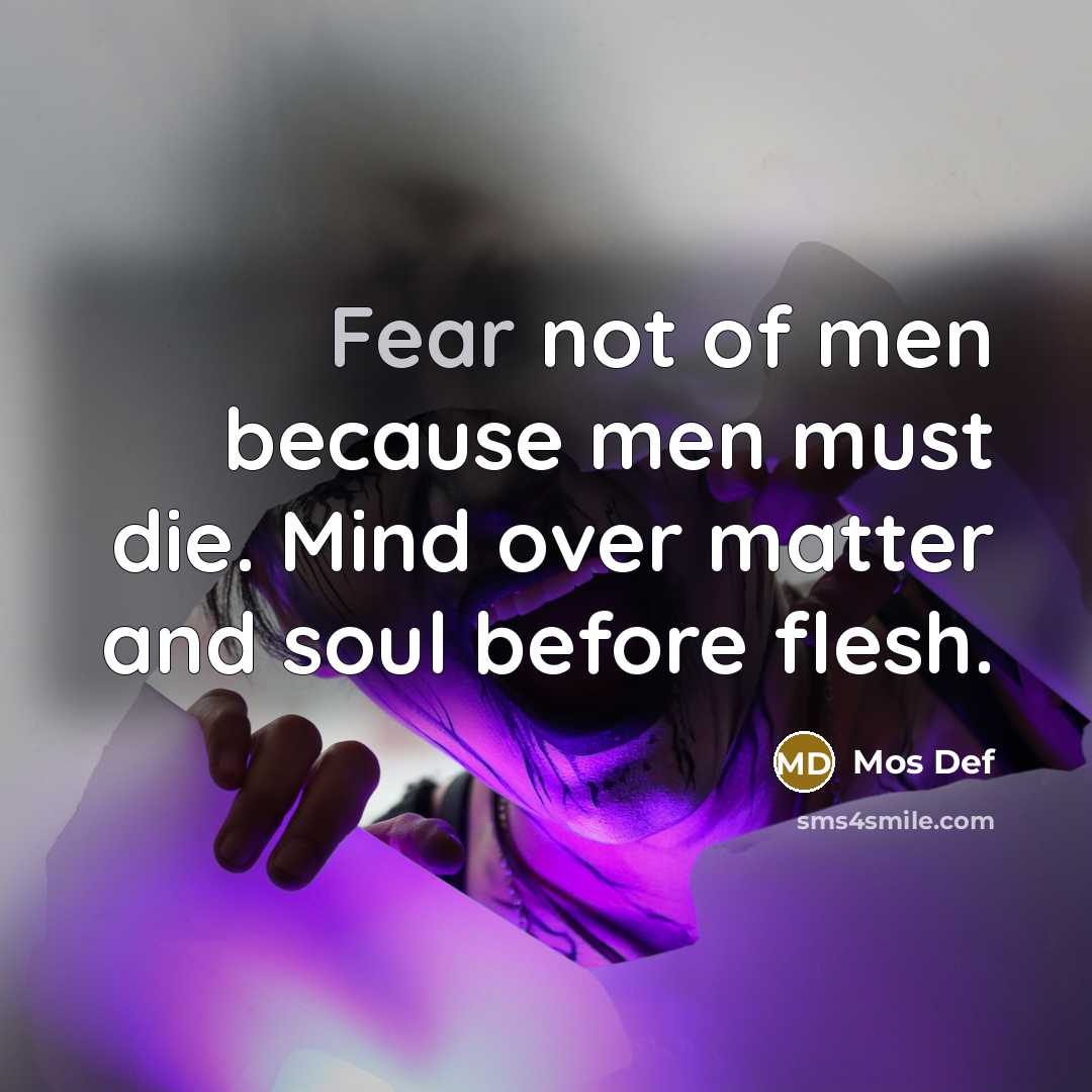 “Fear not of men because men must die. Mind over…” quote by Mos Def