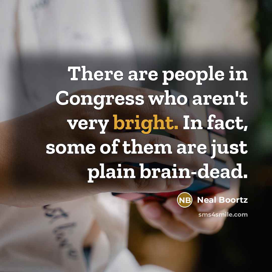 “There are people in Congress who aren't very bright. In…” quote by Neal Boortz