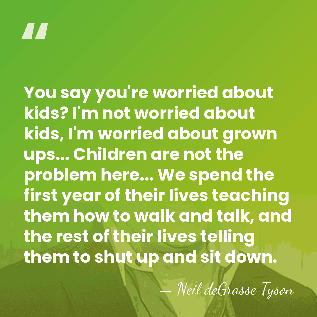 You say you're worried about kids? I'm not worried about kids, I'm&hellip; - Neil deGrasse Tyson