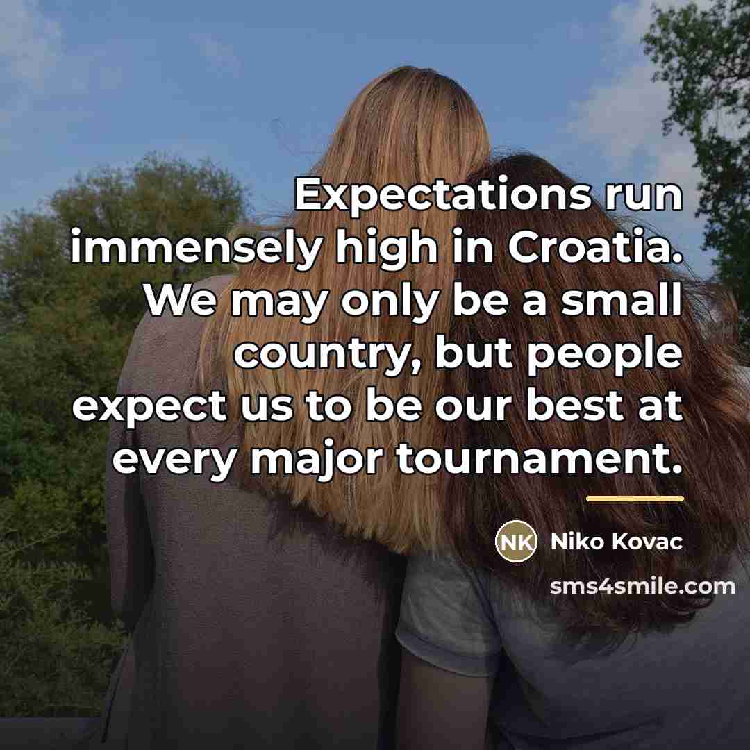 “Expectations run immensely high in Croatia. We may only be…” quote by Niko Kovac