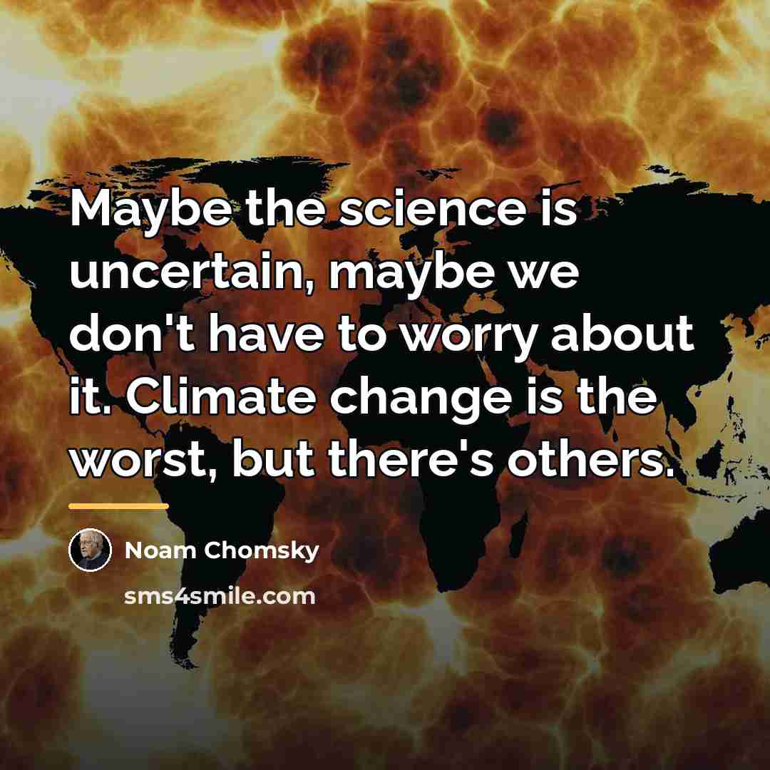 “Maybe the science is uncertain, maybe we don't have to…” quote by Noam Chomsky
