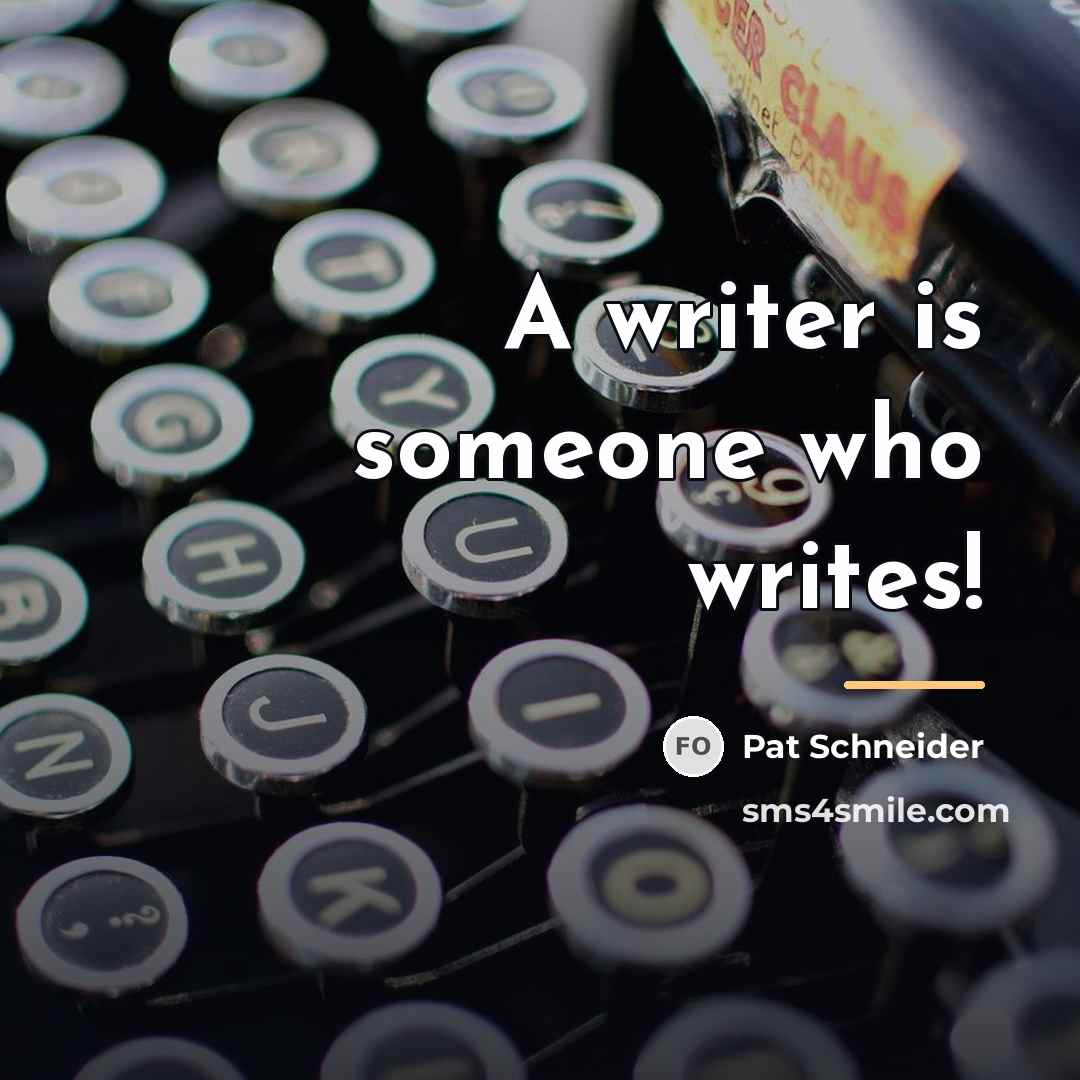 “A writer is someone who writes!…” quote by Pat Schneider