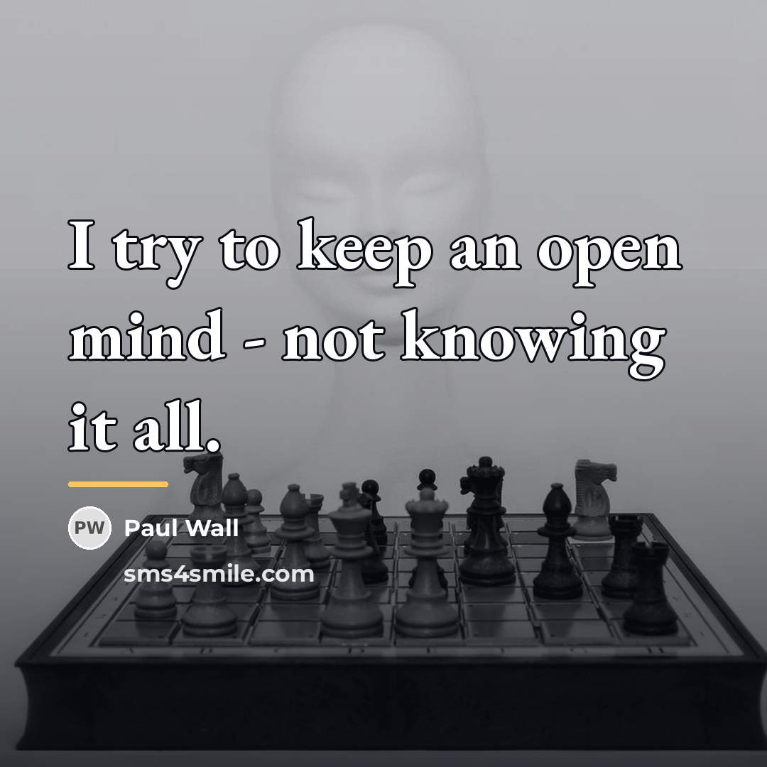 “I try to keep an open mind - not knowing…” quote by Paul Wall