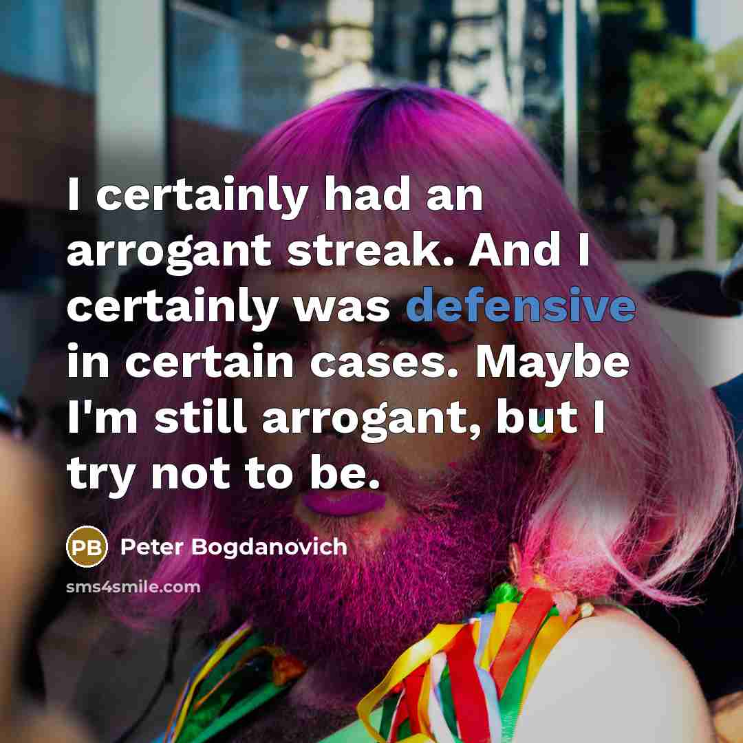 “I certainly had an arrogant streak. And I certainly was…” quote by Peter Bogdanovich