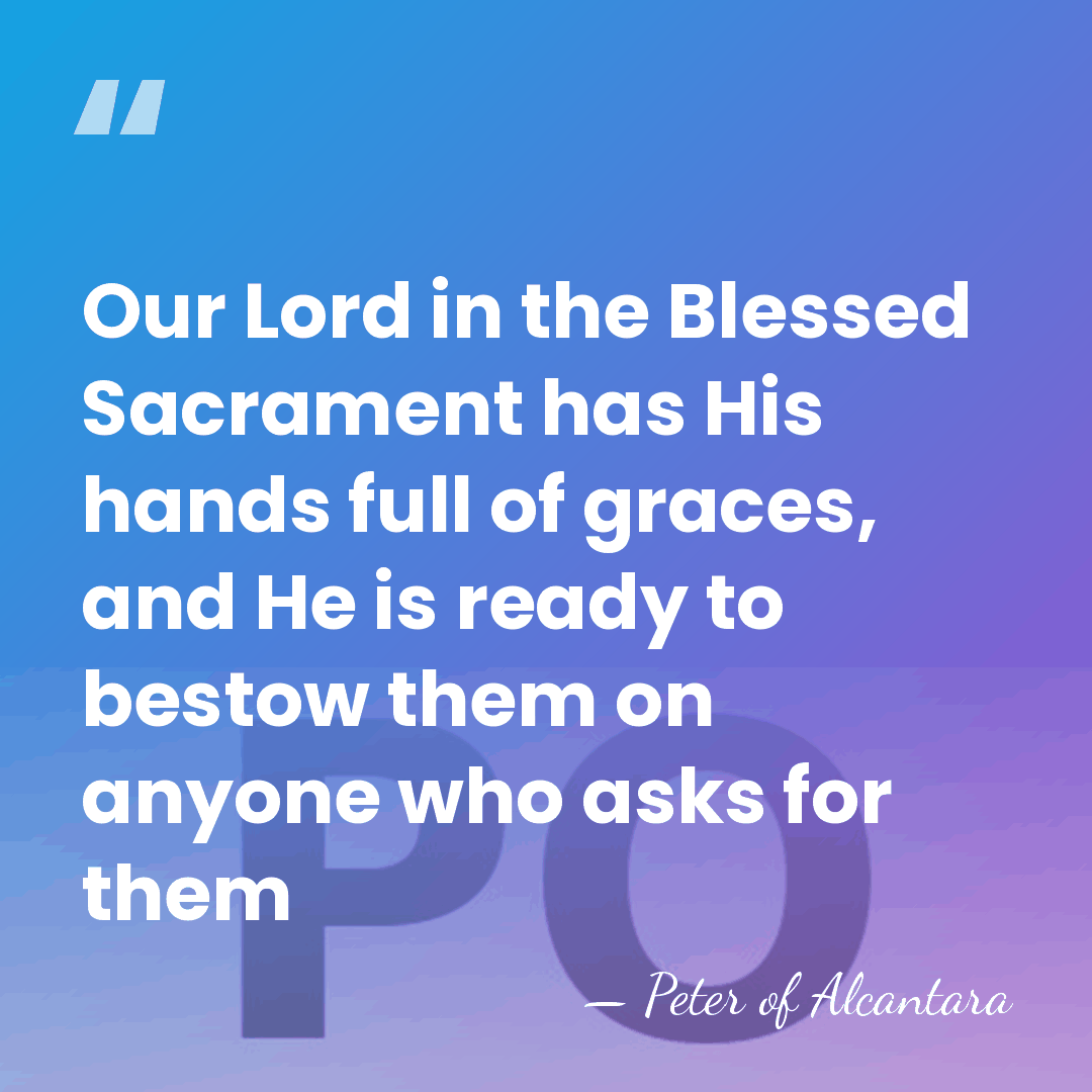 Our Lord in the Blessed Sacrament has His hands full of graces,&hellip; - Peter of Alcantara
