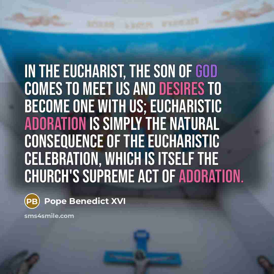 “In the Eucharist, the Son of God comes to meet…” quote by Pope Benedict XVI