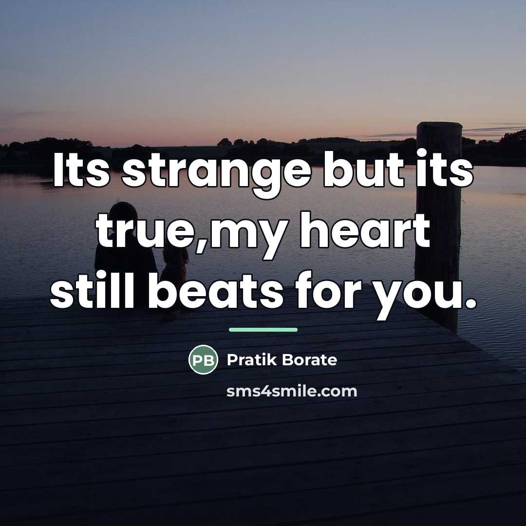 “Its strange but its true,my heart still beats for you.…” quote by Pratik Borate