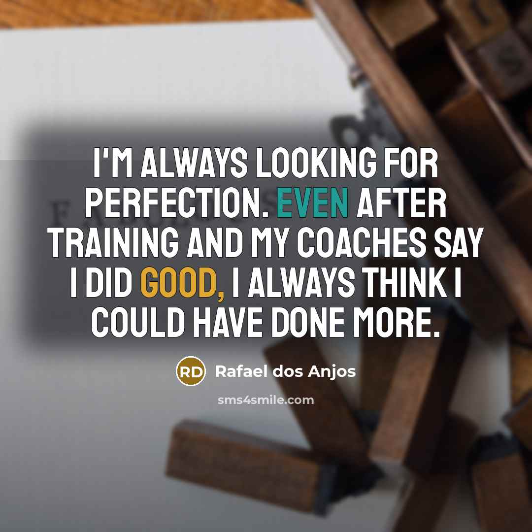 “I'm always looking for perfection. Even after training and my…” quote by Rafael dos Anjos