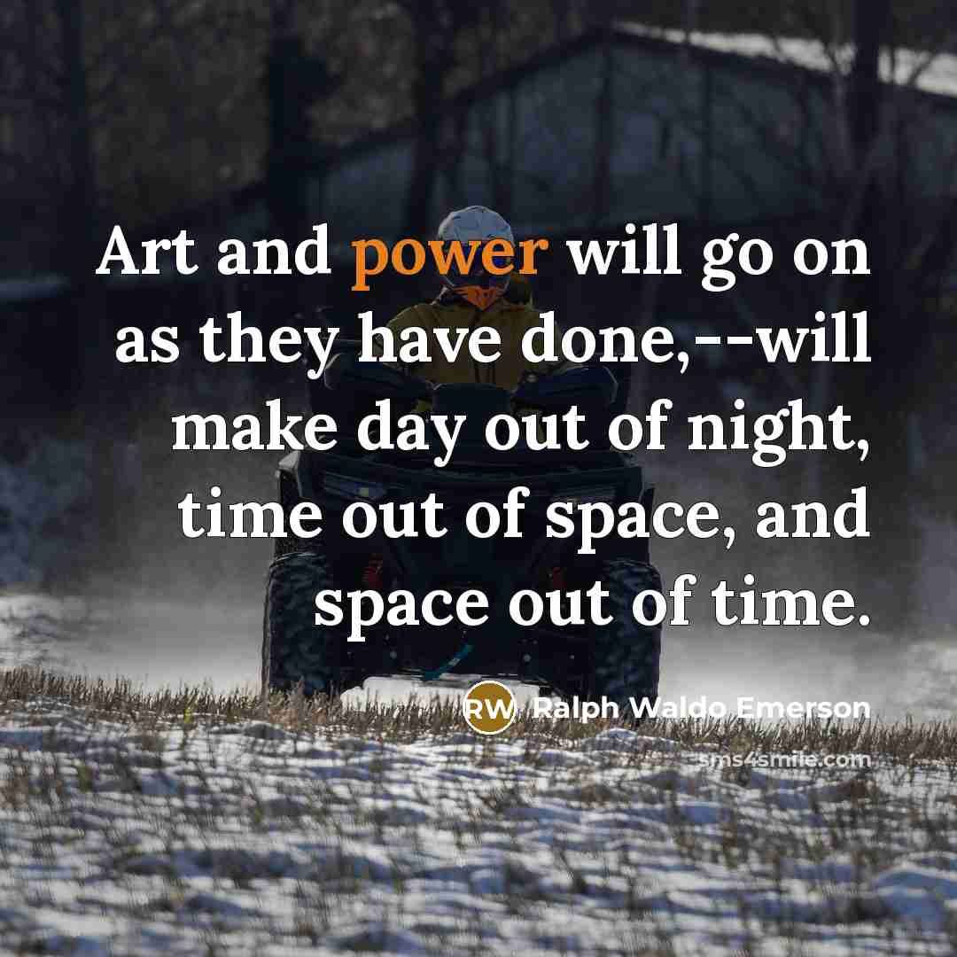 “Art and power will go on as they have done,--will…” quote by Ralph Waldo Emerson