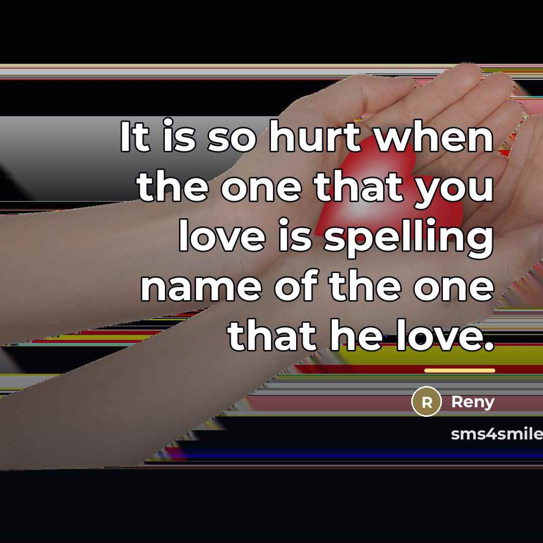“It is so hurt when the one that you love…” quote by Reny