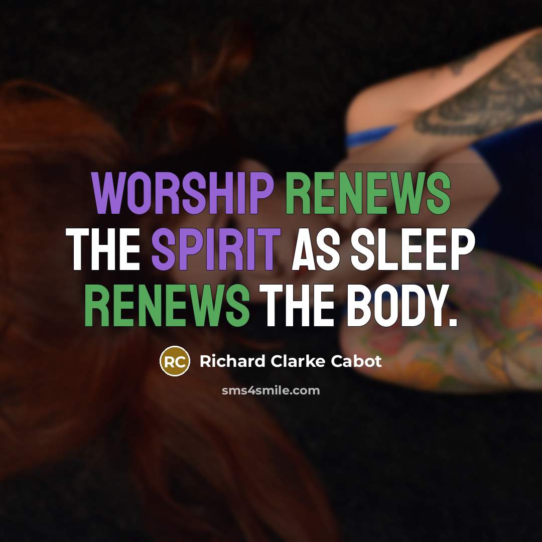 “Worship renews the spirit as sleep renews the body.…” quote by Richard Clarke Cabot