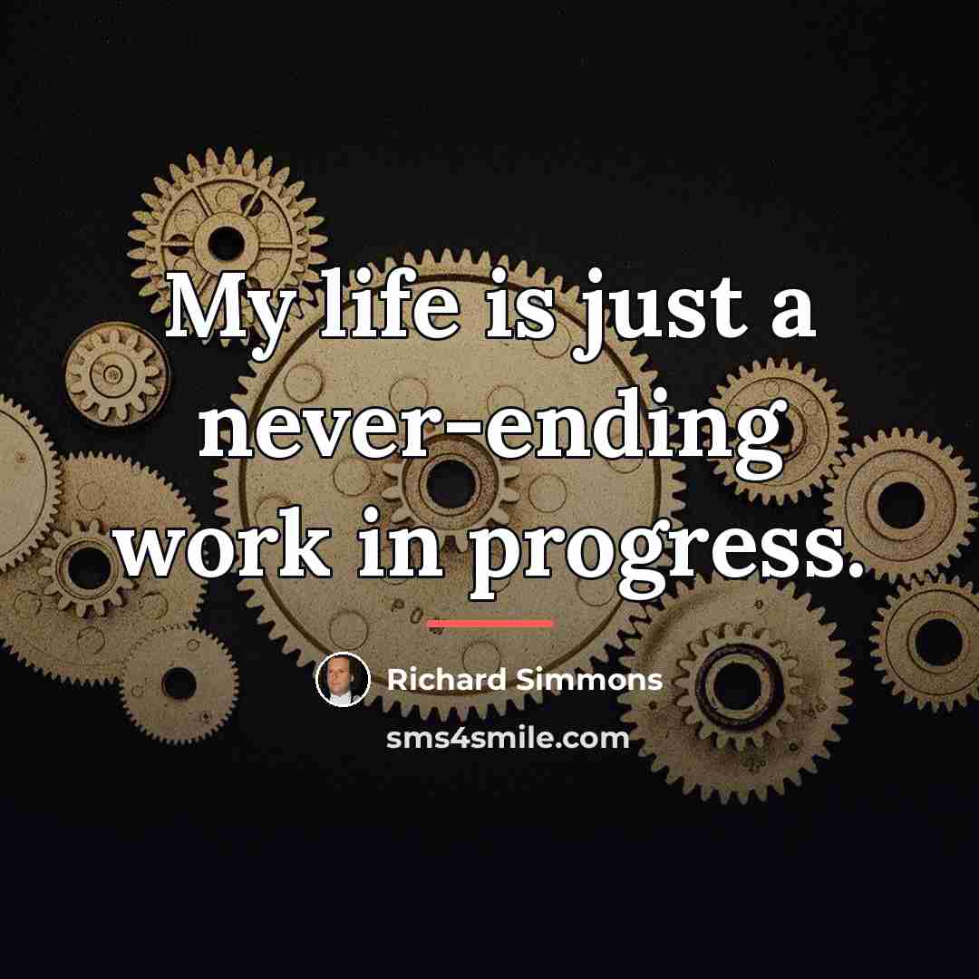“My life is just a never-ending work in progress.…” quote by Richard Simmons