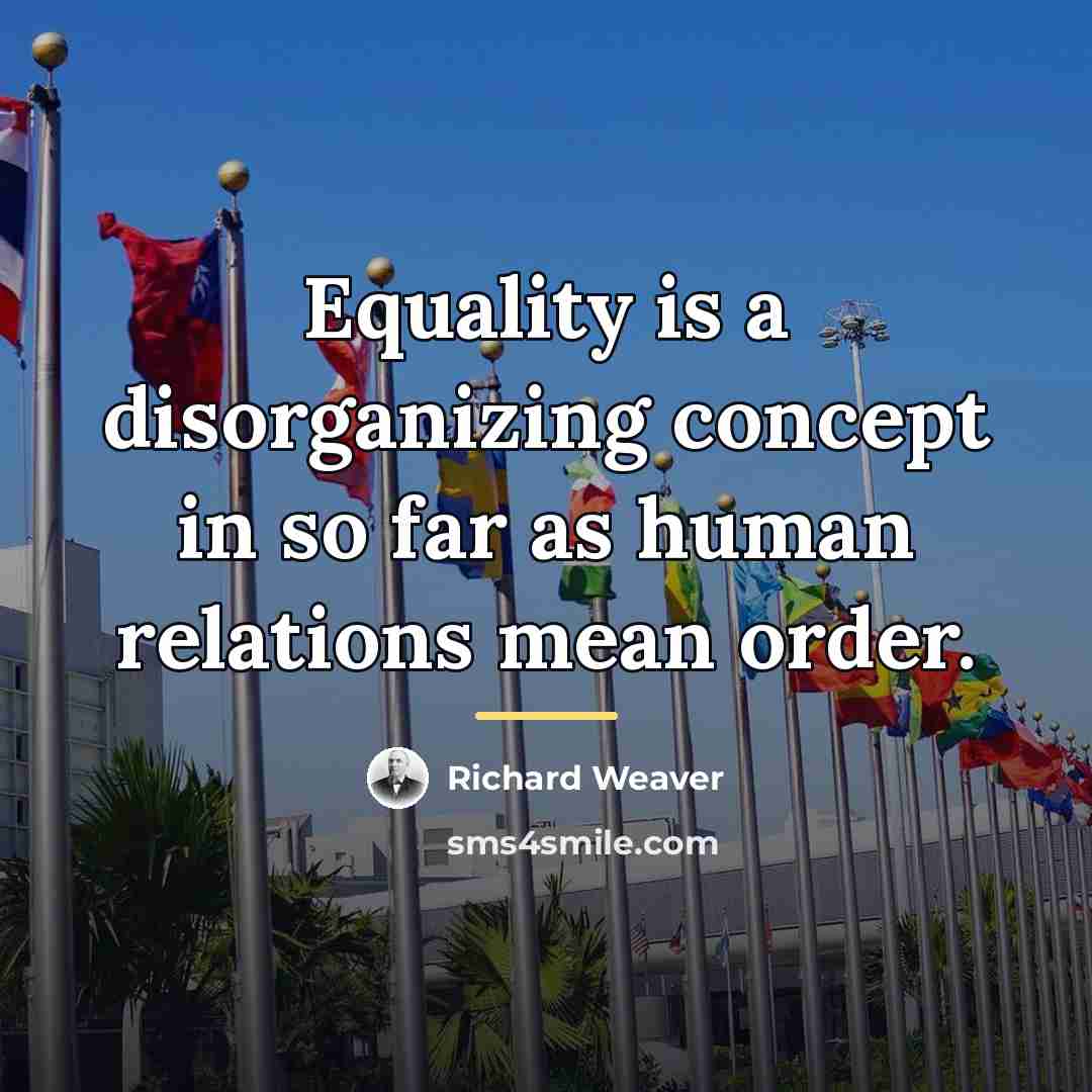 “Equality is a disorganizing concept in so far as human…” quote by Richard Weaver