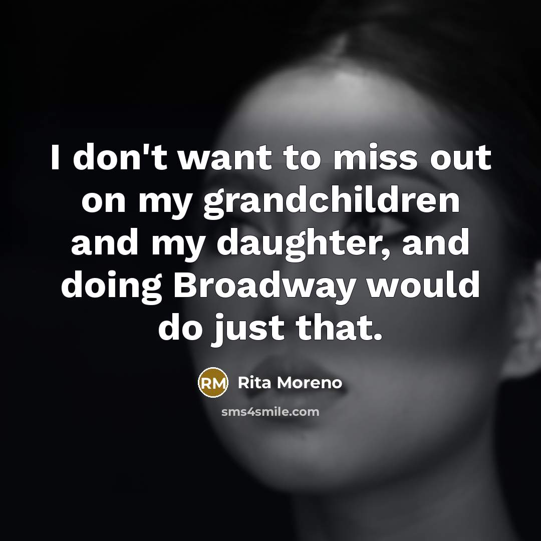 “I don't want to miss out on my grandchildren and…” quote by Rita Moreno
