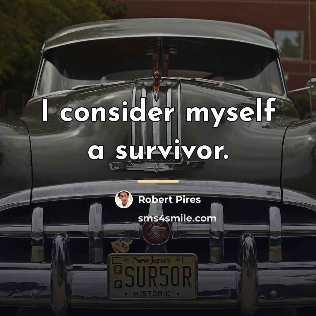 “I consider myself a survivor.…” quote by Robert Pires