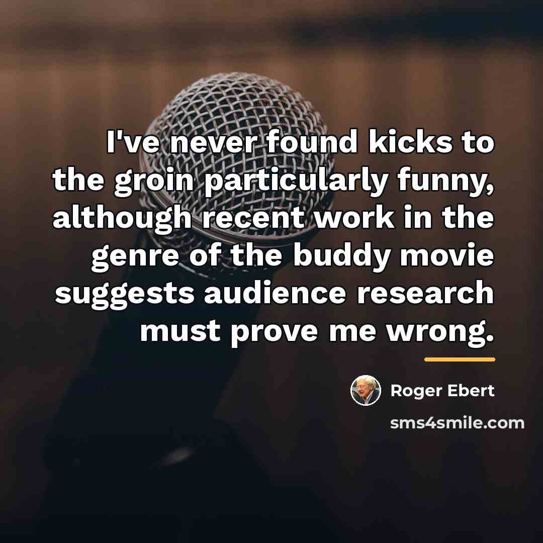 “I've never found kicks to the groin particularly funny, although…” quote by Roger Ebert