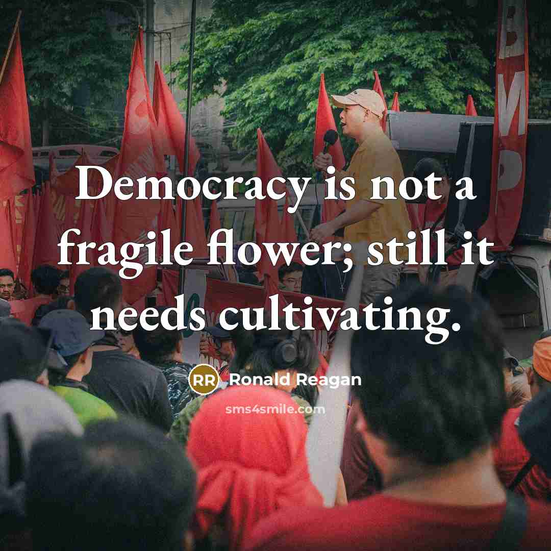 “Democracy is not a fragile flower; still it needs cultivating.…” quote by Ronald Reagan