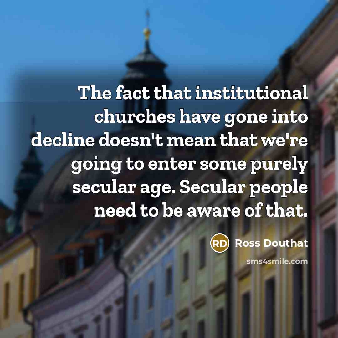 “The fact that institutional churches have gone into decline doesn't…” quote by Ross Douthat
