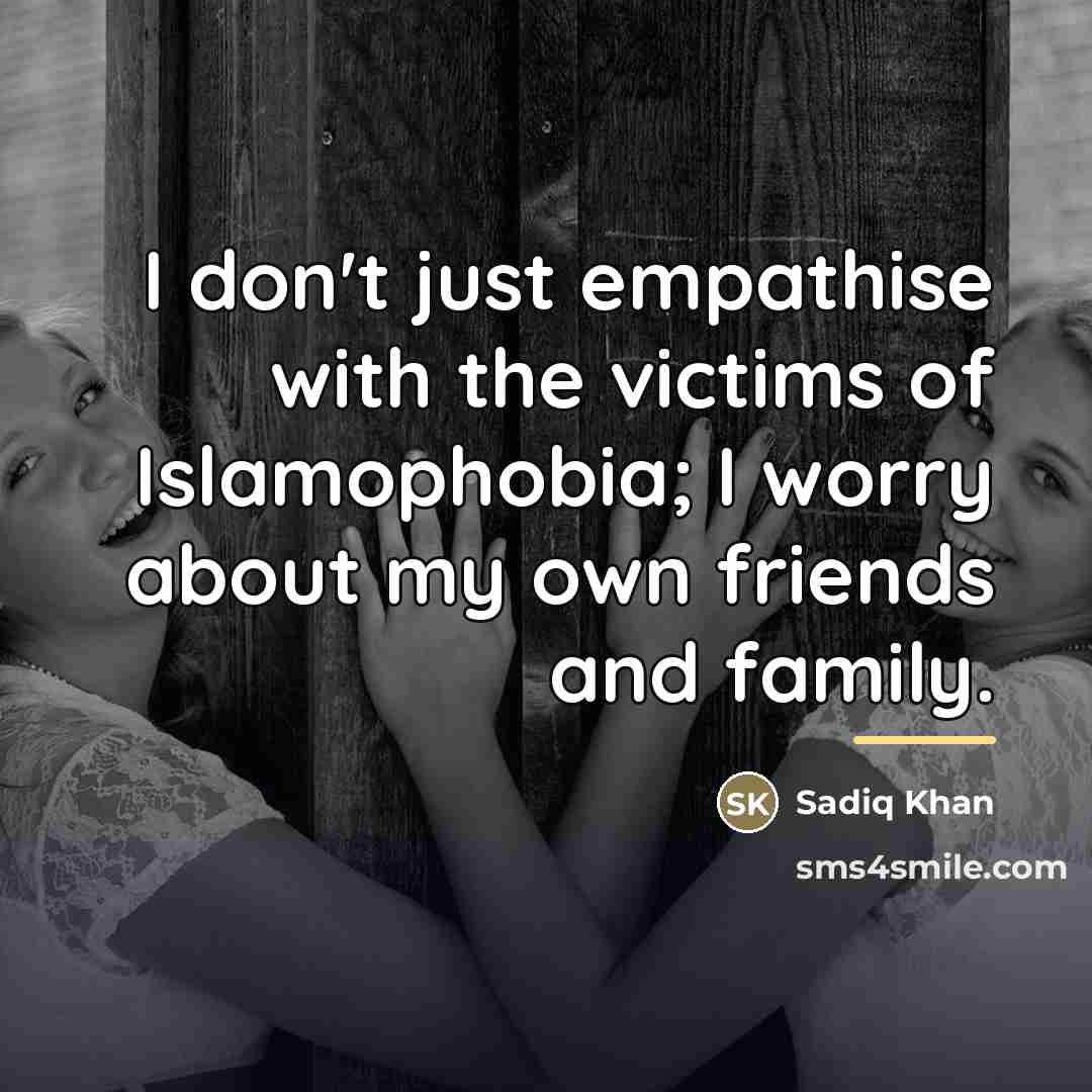 “I don't just empathise with the victims of Islamophobia; I…” quote by Sadiq Khan