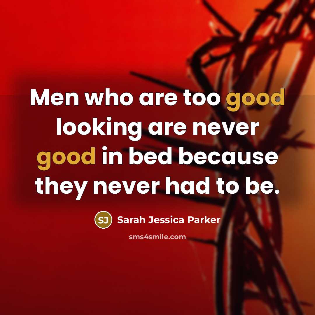 “Men who are too good looking are never good in…” quote by Sarah Jessica Parker