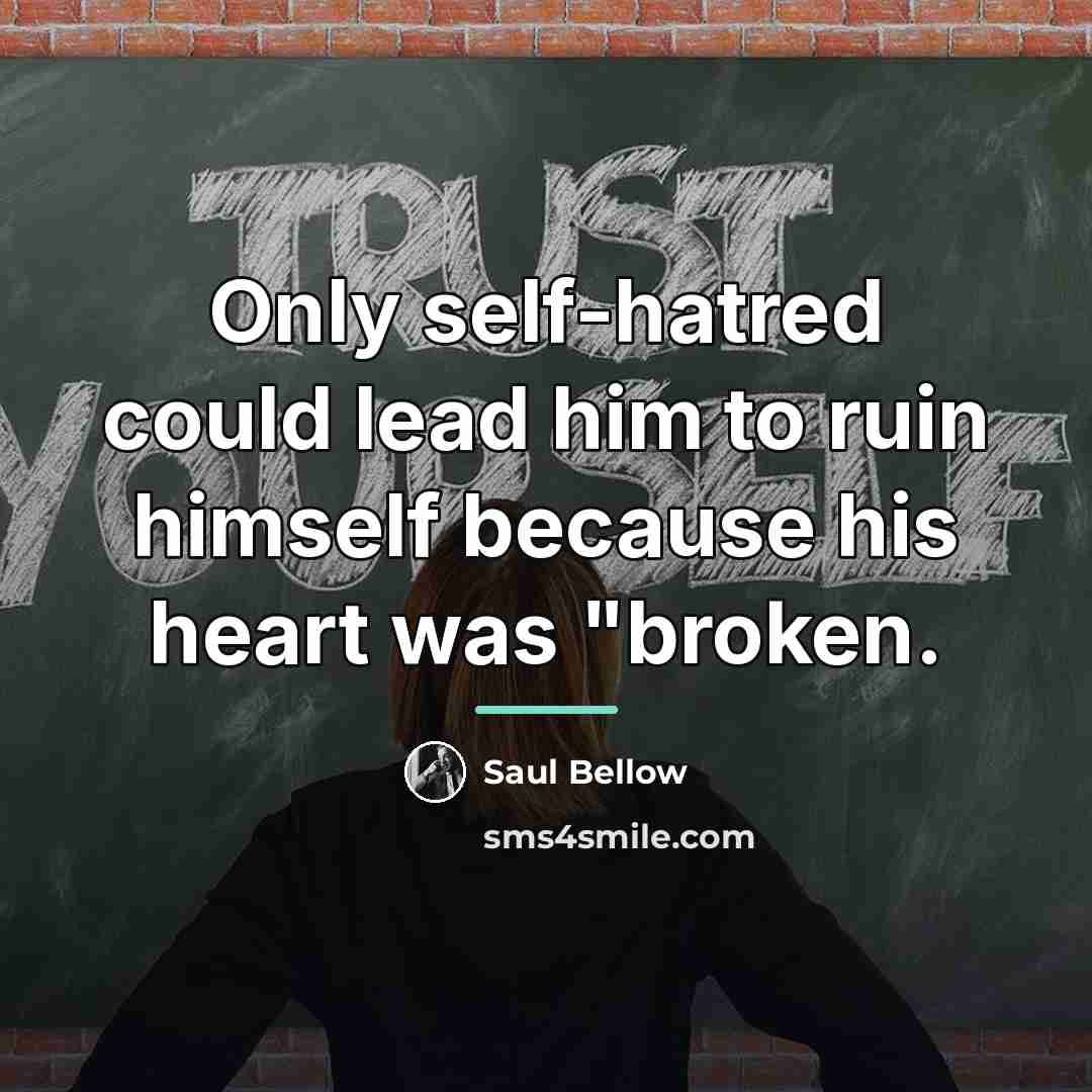 “Only self-hatred could lead him to ruin himself because his…” quote by Saul Bellow