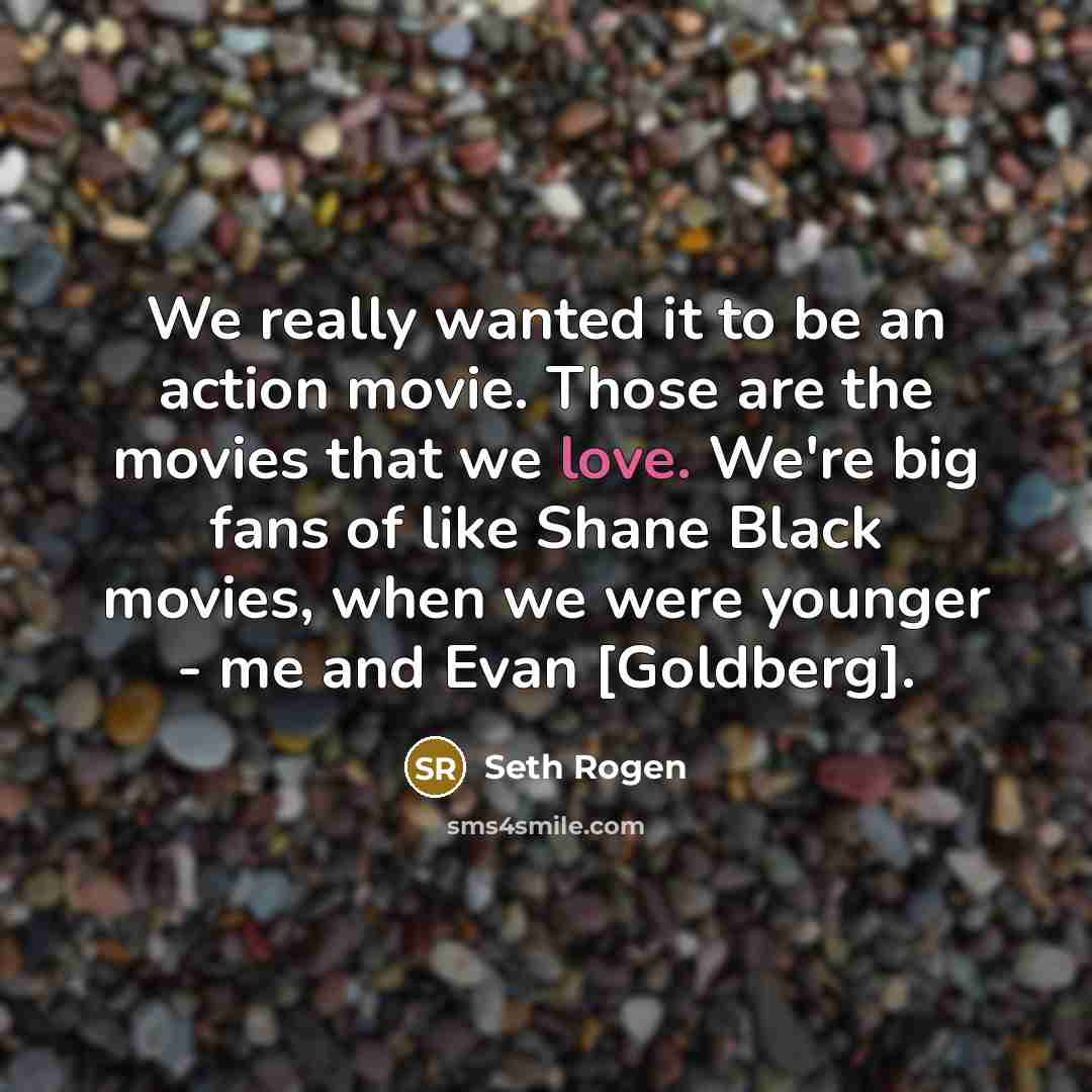 “We really wanted it to be an action movie. Those…” quote by Seth Rogen