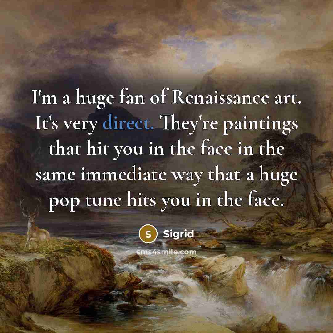 “I'm a huge fan of Renaissance art. It's very direct.…” quote by Sigrid